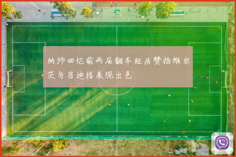 纳帅回忆前两届翻车经历赞扬维尔茨与吕迪格表现出色