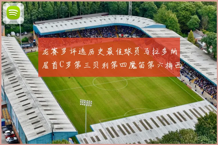 龙赛罗评选历史最佳球员马拉多纳居首C罗第三贝利第四魔笛第六梅西第七